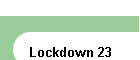 Lockdown 23